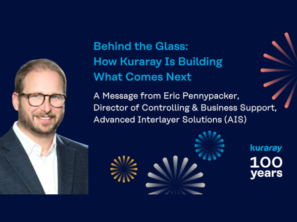 A message from Eric Pennypacker, Director of Controlling and Business Support, Kuraray’s Advanced Interlayer Solutions (AIS)